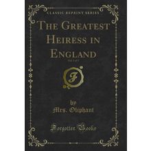 The Greatest Heiress in England, Vol. 3 of 3 (Classic Reprint)