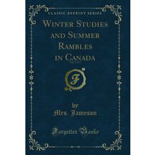 Winter Studies and Summer Rambles in Canada, Vol. 2 of 3 (Classic Reprint)