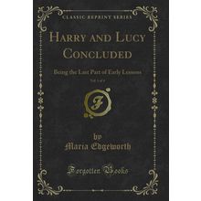 Harry and Lucy Concluded, Vol. 1 of 4: Being the Last Part of Early Lessons