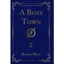 A Boys Town (Classic Reprint)