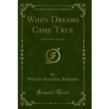 When Dreams Came True: And Other Stories (Classic Reprint)