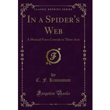 In a Spider's Web: A Musical Farce Comedy in Three Acts (Classic Reprint)