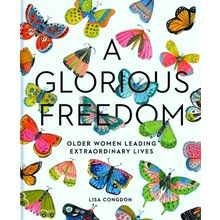 Glorious Freedom - Older Women Leading Extraordinary Lives