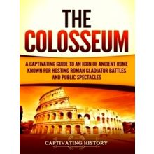 The Colosseum - A Captivating Guide to an Icon of Ancient Rome Known for Hosting