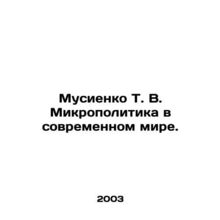 T. V. Musienko Micropolitics in the Modern World. In Russian /Musienko T. V. Mi