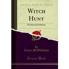 Witch Hunt: The Revival of Heresy (Classic Reprint)