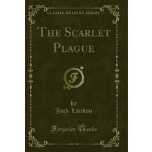 The Scarlet Plague (Classic Reprint)