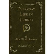 Everyday Life in Turkey (Classic Reprint)
