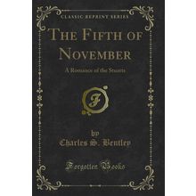 The Fifth of November: A Romance of the Stuarts (Classic Reprint)