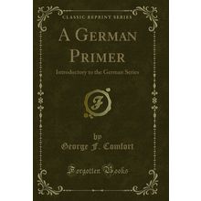 A German Primer: Introductory to the German Series (Classic Reprint)