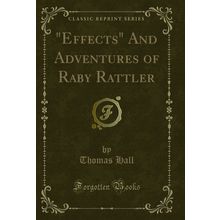 "Effects" And Adventures of Raby Rattler (Classic Reprint)"