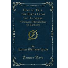 How to Tell the Birds From the Flowers: A Manual of Flornithology for Beginners
