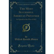 The Most Successful American Privateer: An Episode of the War of 1812