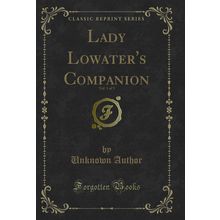 Lady Lowater's Companion, Vol. 1 of 3 (Classic Reprint)