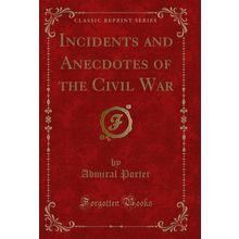 Incidents and Anecdotes of the Civil War (Classic Reprint)