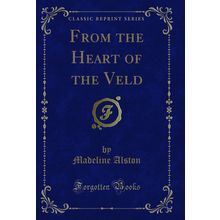 From the Heart of the Veld (Classic Reprint)