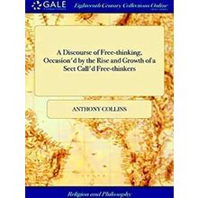 A Discourse Of Free-Thinking, Occasion'd By The Rise And Growth Of A Sect Call'd