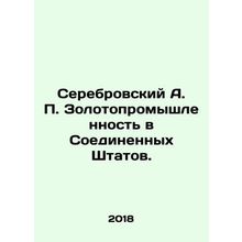 Serebrovsky A. P. Gold industry in the United States. In Russian /Serebrovskiy