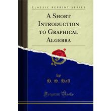 A Short Introduction to Graphical Algebra (Classic Reprint)