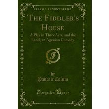 The Fiddler's House: A Play in Three Acts, and the Land, an Agrarian Comedy
