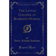 The Little Colonel at Boarding-School (Classic Reprint)