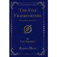 The Five Frankforters: A Comedy in Three Acts (Classic Reprint)