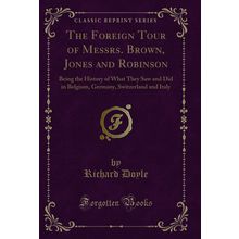 The Foreign Tour of Messrs. Brown, Jones and Robinson (Classic Reprint)