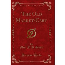The Old Market-Cart (Classic Reprint)