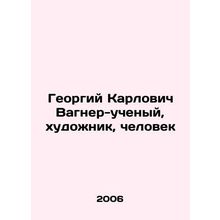 Georgy Karlovic Wagner - scientist, artist, man In Russian /Georgiy Karlovich