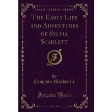 The Early Life and Adventures of Sylvia Scarlett (Classic Reprint)