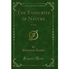 The Favourite of Nature: A Tale (Classic Reprint)