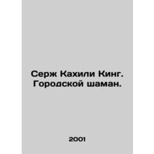 Serge Kahili King: The Urban Shaman. In Russian /Serzh Kakhili King. Gorodskoy