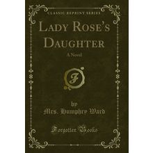 Lady Rose's Daughter: A Novel (Classic Reprint)