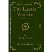 The Ladies' Wreath: An Illustrated Annual (Classic Reprint)