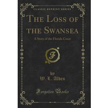The Loss of the Swansea: A Story of the Florida Coast (Classic Reprint)