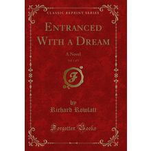Entranced With a Dream, Vol. 1 of 3: A Novel (Classic Reprint)