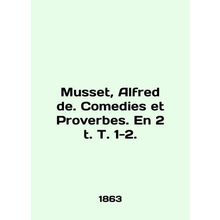 Musset, Alfred de. Comedies et Proverbes. En 2 t. T. 1-2. In English /Musset, A