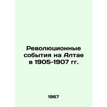 Revolutionary Events in the Altai in 1905-1907 In Russian /Revolyutsionnye soby