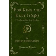 For King and Kent (1648), Vol. 3 of 3: A True Story of the Great Rebellion