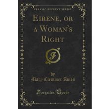 Eirene, or a Woman's Right (Classic Reprint)