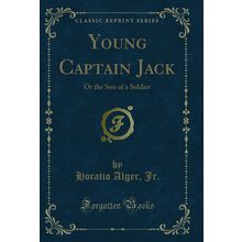 Young Captain Jack: Or the Son of a Soldier (Classic Reprint)