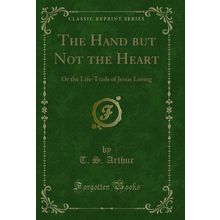 The Hand but Not the Heart: Or the Life-Trials of Jessie Loring