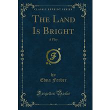 The Land Is Bright: A Play (Classic Reprint)