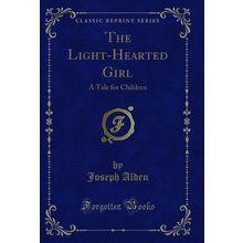 The Light-Hearted Girl: A Tale for Children (Classic Reprint)