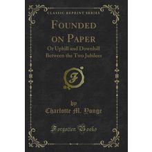 Founded on Paper: Or Uphill and Downhill Between the Two Jubilees