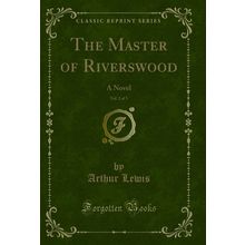 The Master of Riverswood, Vol. 2 of 3: A Novel (Classic Reprint)