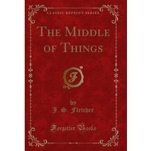 The Middle of Things (Classic Reprint)