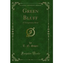 Green Bluff: A Temperance Story (Classic Reprint)