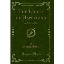 The Lights of Happyland: An One Act Play (Classic Reprint)
