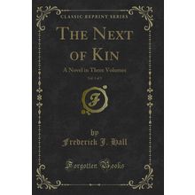 The Next of Kin, Vol. 1 of 3: A Novel in Three Volumes (Classic Reprint)